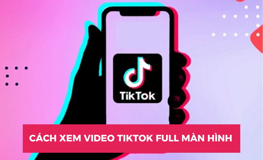 Cách xem video TikTok ở chế độ toàn màn hình